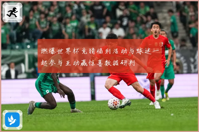 燃爆世界杯竞猜福利活动与球迷一起参与互动赢惊喜数据研判
