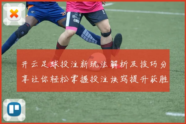 开云足球投注新玩法解析及技巧分享让你轻松掌握投注诀窍提升获胜概率