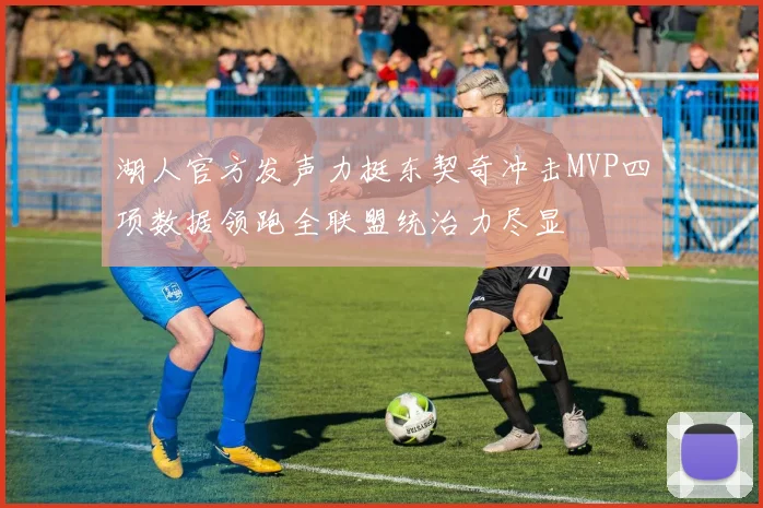 湖人官方发声力挺东契奇冲击MVP四项数据领跑全联盟统治力尽显