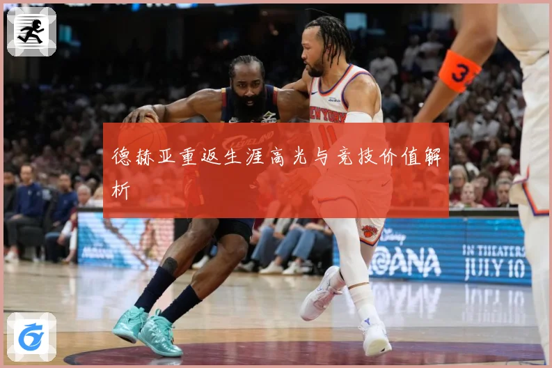 德赫亚重返生涯高光与竞技价值解析