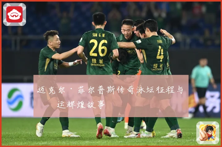 迈克尔·菲尔普斯传奇泳坛征程与奥运辉煌故事