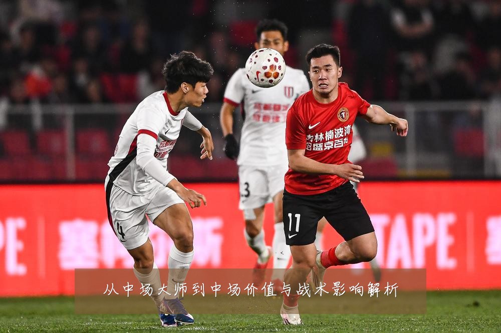 从中场大师到中场价值与战术影响解析