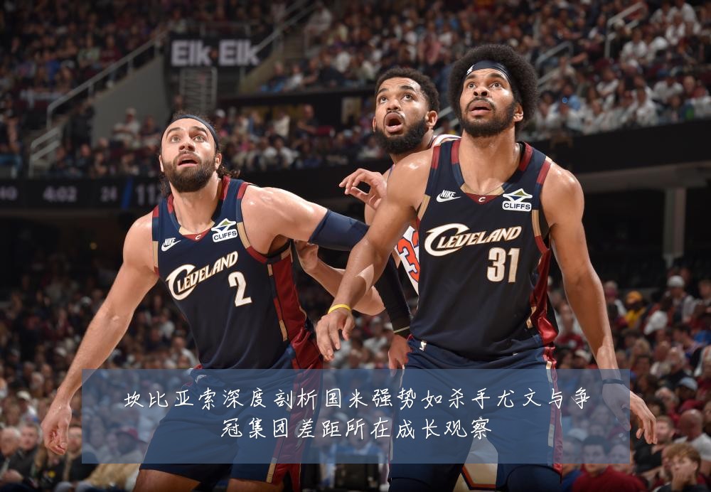 坎比亚索深度剖析国米强势如杀手尤文与争冠集团差距所在成长观察